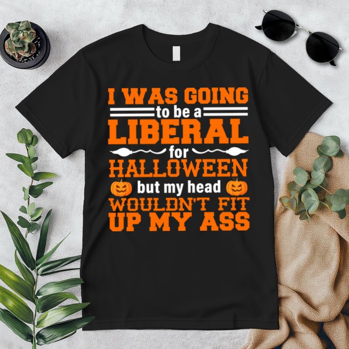 I Was Be A Liberal For Halloween But My Head Would't Fit Up My Ass Premium T-Shirt
