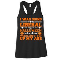 I Was Be A Liberal For Halloween But My Head Would't Fit Up My Ass Women's Racerback Tank