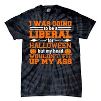 I Was Be A Liberal For Halloween But My Head Would't Fit Up My Ass Tie-Dye T-Shirt