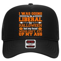 I Was Be A Liberal For Halloween But My Head Would't Fit Up My Ass Hat