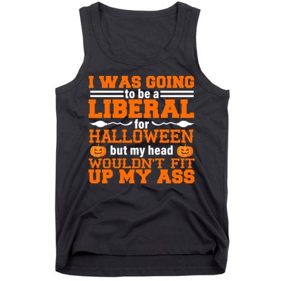 I Was Be A Liberal For Halloween But My Head Would't Fit Up My Ass Tank Top