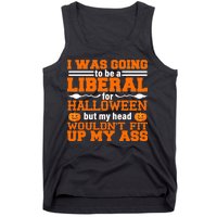 I Was Be A Liberal For Halloween But My Head Would't Fit Up My Ass Tank Top