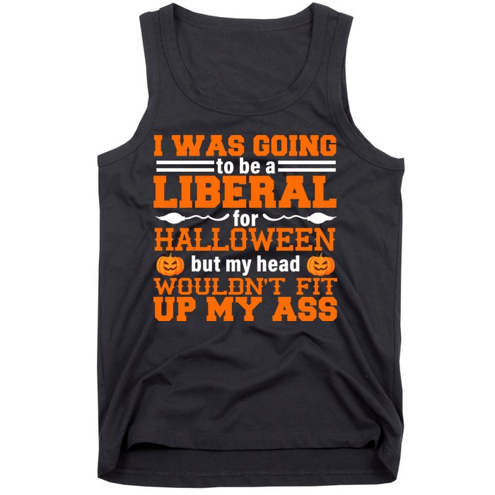 I Was Be A Liberal For Halloween But My Head Would't Fit Up My Ass Tank Top