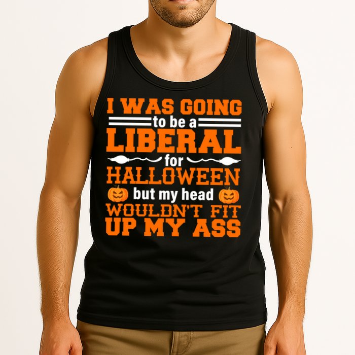 I Was Be A Liberal For Halloween But My Head Would't Fit Up My Ass Tank Top