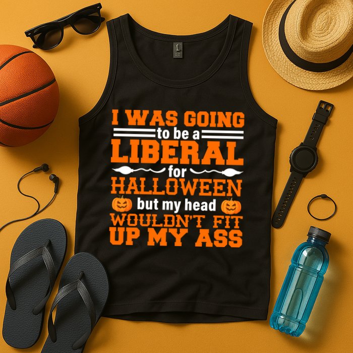 I Was Be A Liberal For Halloween But My Head Would't Fit Up My Ass Tank Top
