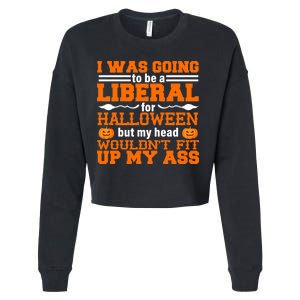 I Was Be A Liberal For Halloween But My Head Would't Fit Up My Ass Cropped Pullover Crew