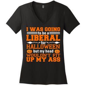 I Was Be A Liberal For Halloween But My Head Would't Fit Up My Ass Women's V-Neck T-Shirt