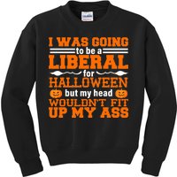 I Was Be A Liberal For Halloween But My Head Would't Fit Up My Ass Kids Sweatshirt