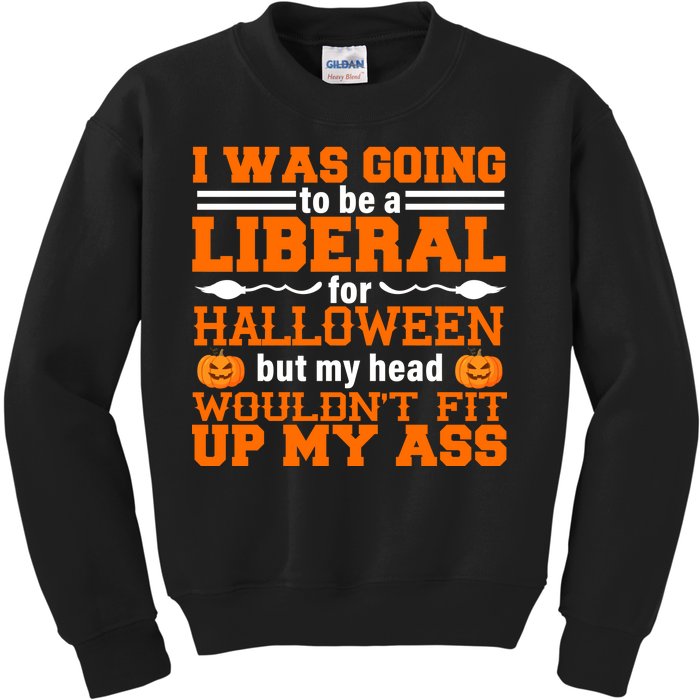 I Was Be A Liberal For Halloween But My Head Would't Fit Up My Ass Kids Sweatshirt