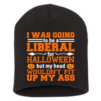 I Was Be A Liberal For Halloween But My Head Would't Fit Up My Ass Short Acrylic Beanie