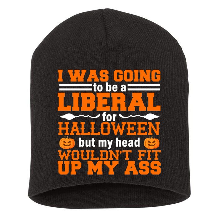 I Was Be A Liberal For Halloween But My Head Would't Fit Up My Ass Short Acrylic Beanie
