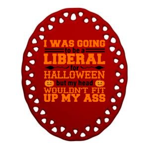 I Was Be A Liberal For Halloween But My Head Would't Fit Up My Ass Ceramic Oval Ornament