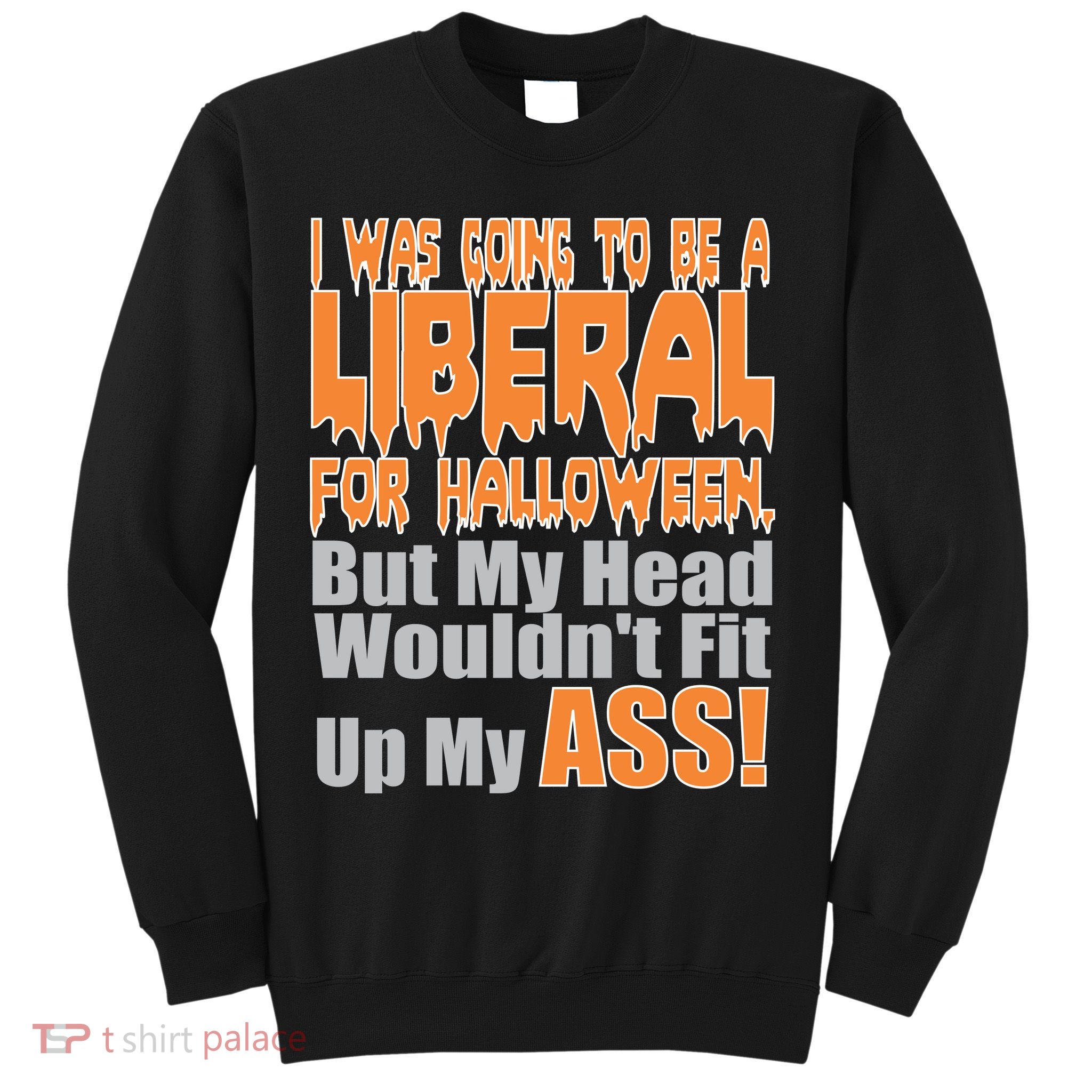 I Was Going To Be Liberal For Halloween Costume Sweatshirt