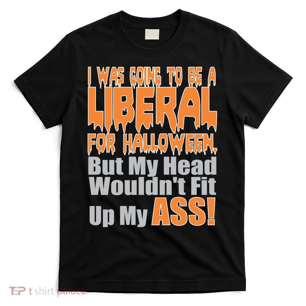 I Was Going To Be Liberal For Halloween Costume T-Shirt