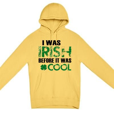 I Was Irish Before It Was Cool Funny Premium Pullover Hoodie