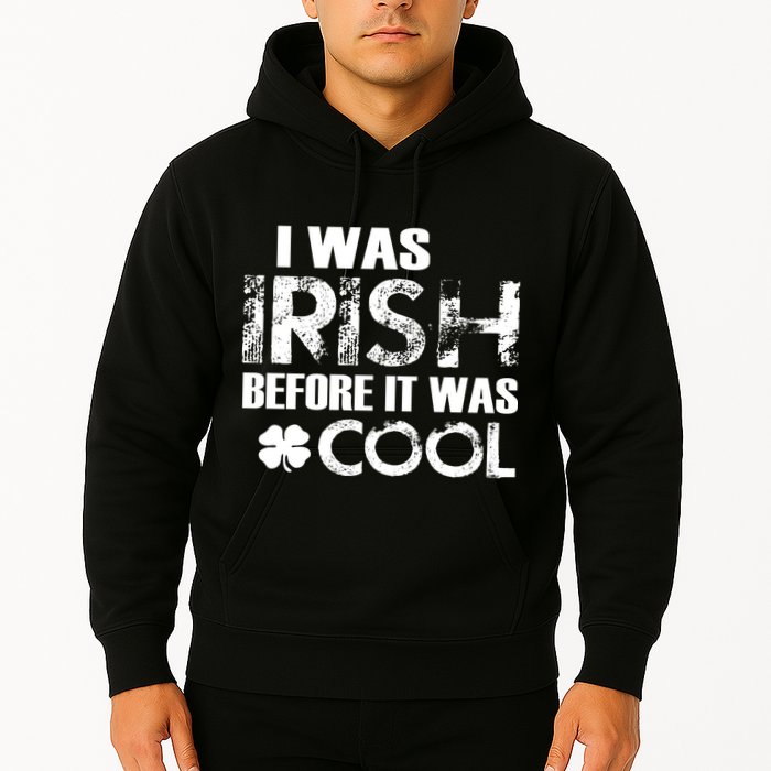 I Was Irish Before It Was Cool Funny Hoodie