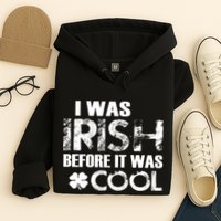 I Was Irish Before It Was Cool Funny Hoodie