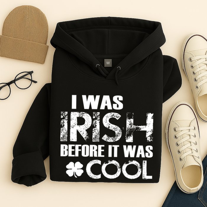 I Was Irish Before It Was Cool Funny Hoodie