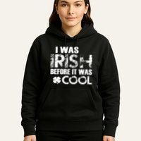 I Was Irish Before It Was Cool Funny Hoodie