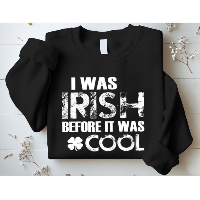I Was Irish Before It Was Cool Funny Sweatshirt