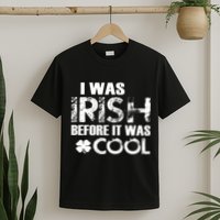 I Was Irish Before It Was Cool Funny T-Shirt