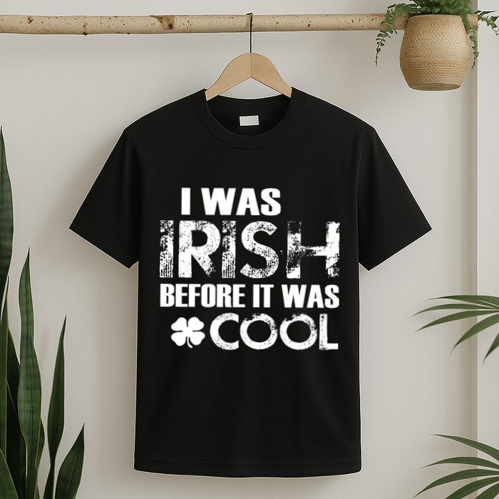 I Was Irish Before It Was Cool Funny T-Shirt