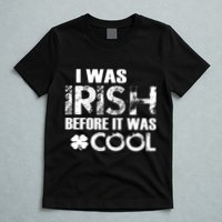 I Was Irish Before It Was Cool Funny T-Shirt