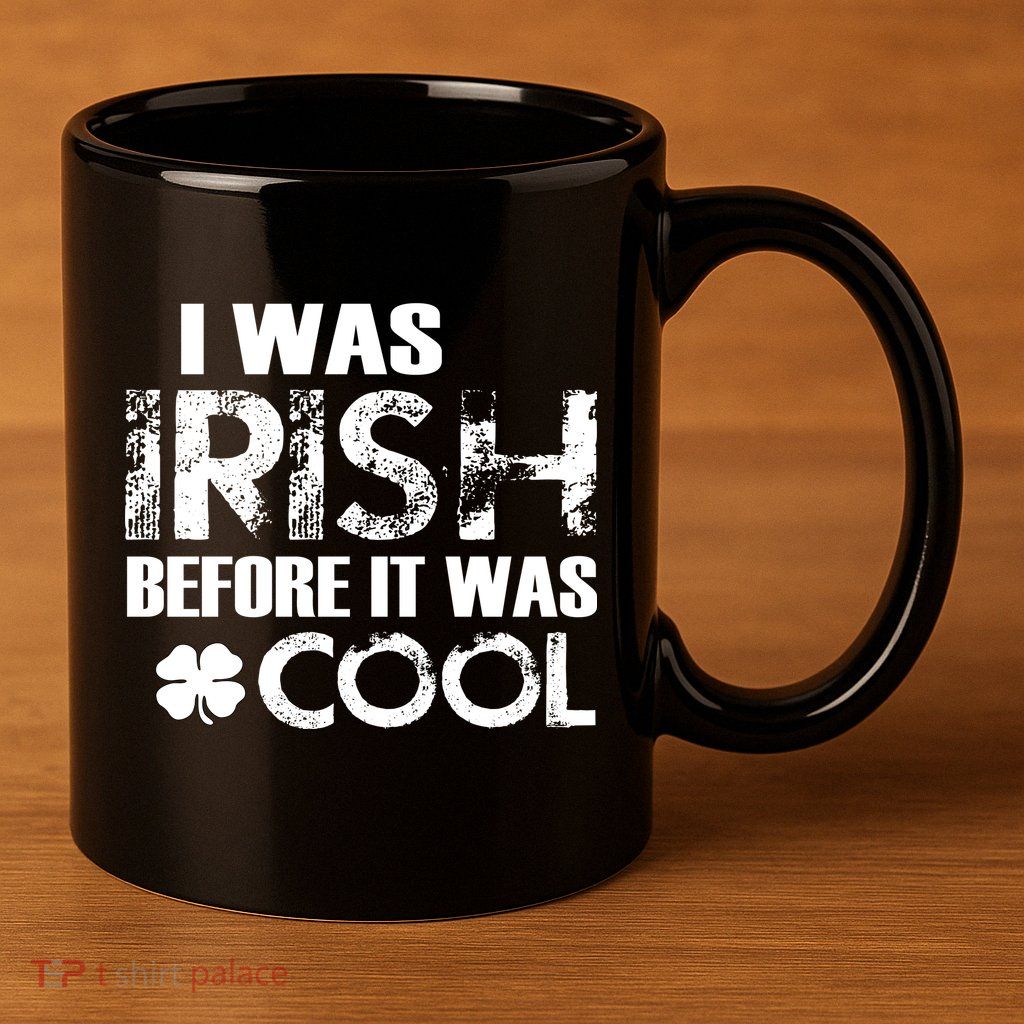 I Was Irish Before It Was Cool Funny 11oz C Handle Ceramic Mug