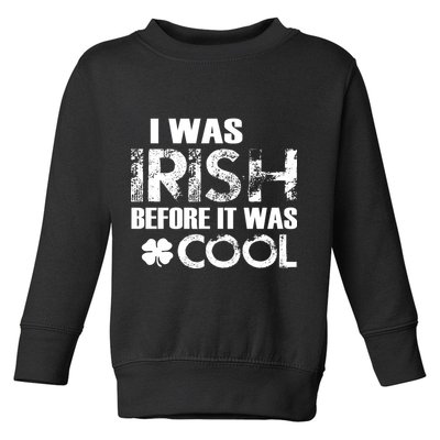 I Was Irish Before It Was Cool Funny Toddler Sweatshirt