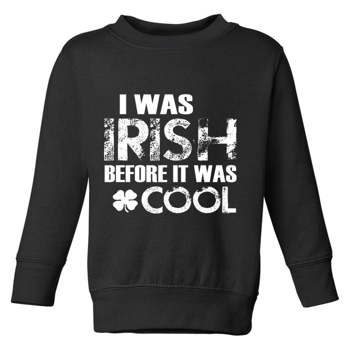 I Was Irish Before It Was Cool Funny Toddler Sweatshirt