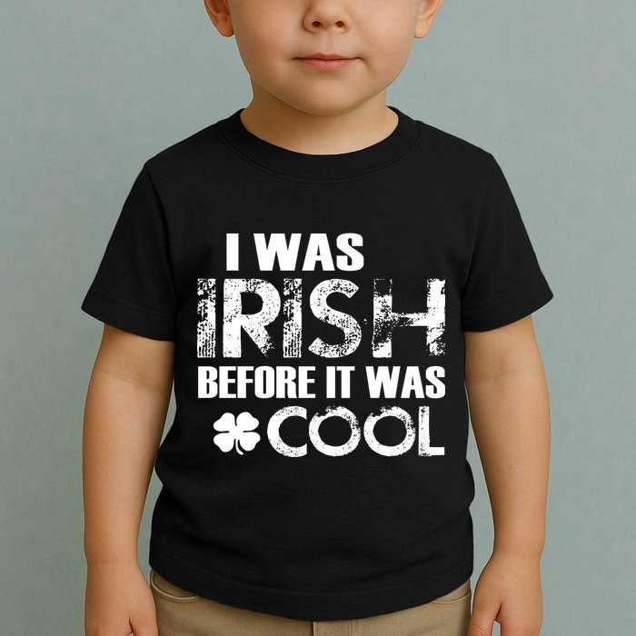 I Was Irish Before It Was Cool Funny Toddler T-Shirt