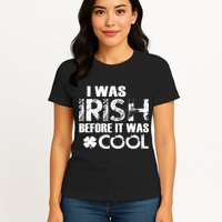 I Was Irish Before It Was Cool Funny Womens T-Shirt