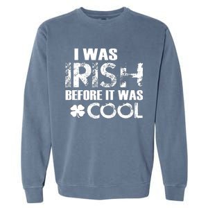 I Was Irish Before It Was Cool Funny Garment-Dyed Sweatshirt