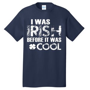 I Was Irish Before It Was Cool Funny Tall T-Shirt