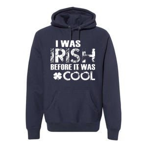 I Was Irish Before It Was Cool Funny Premium Hoodie