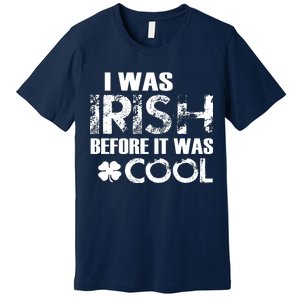 I Was Irish Before It Was Cool Funny Premium T-Shirt