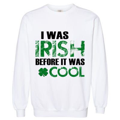 I Was Irish Before It Was Cool Funny Garment-Dyed Sweatshirt