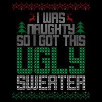 I Was Naughty So I Got This Ugly Christmas Sweater Sweatshirt