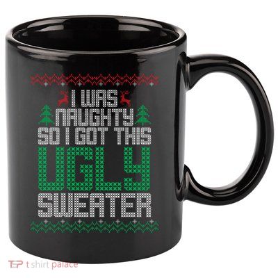 I Was Naughty So I Got This Ugly Christmas Sweater 11oz C Handle Ceramic Mug