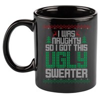I Was Naughty So I Got This Ugly Christmas Sweater 11oz C Handle Ceramic Mug