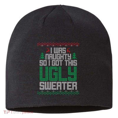 I Was Naughty So I Got This Ugly Christmas Sweater Sustainable Beanie