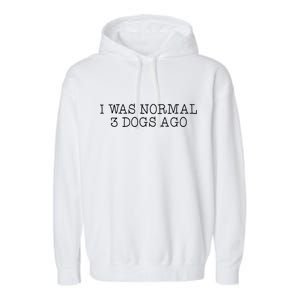 I Was Normal 3 Dogs Ago Garment-Dyed Fleece Hoodie