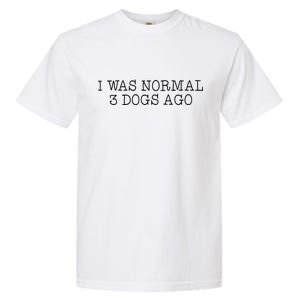 I Was Normal 3 Dogs Ago Garment-Dyed Heavyweight T-Shirt