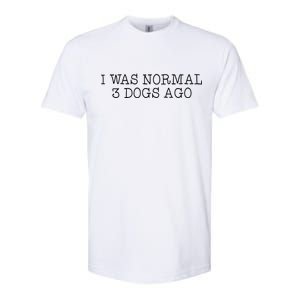 I Was Normal 3 Dogs Ago Softstyle CVC T-Shirt