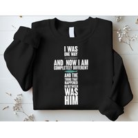 I Was One Way And Now I Am Completely Different Cross Sweatshirt
