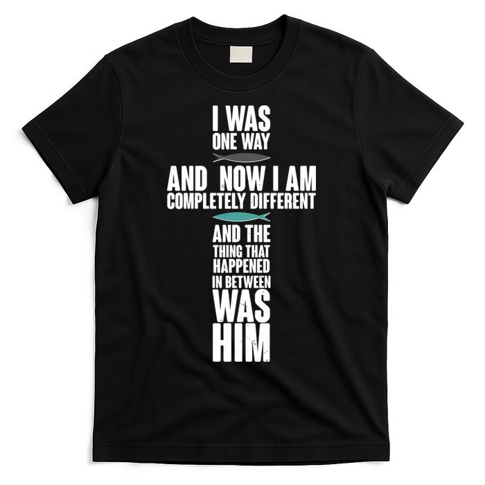I Was One Way And Now I Am Completely Different Cross T-Shirt