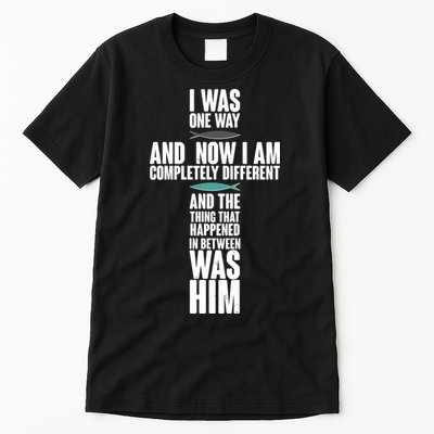 I Was One Way And Now I Am Completely Different Cross Tall T-Shirt