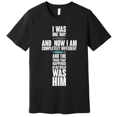 I Was One Way And Now I Am Completely Different Cross Premium T-Shirt