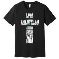 I Was One Way And Now I Am Completely Different Cross Premium T-Shirt