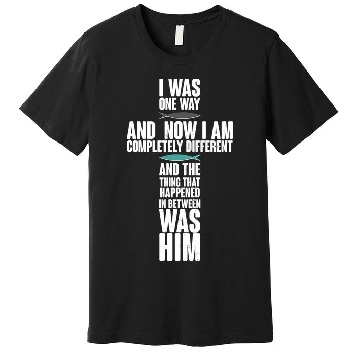 I Was One Way And Now I Am Completely Different Cross Premium T-Shirt